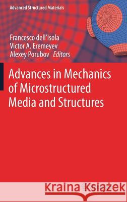 Advances in Mechanics of Microstructured Media and Structures Francesco Dell'isola Victor Eremeyev Alexey Porubov 9783319736938