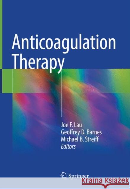 Anticoagulation Therapy Joe F. Lau Geoffrey Barnes Michael Streiff 9783319737089 Springer