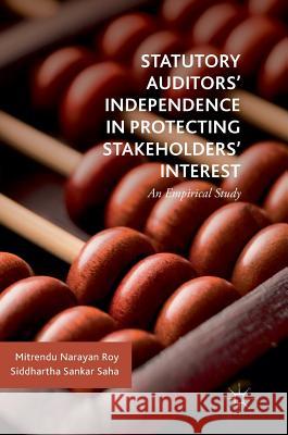 Statutory Auditors' Independence in Protecting Stakeholders' Interest: An Empirical Study Roy, Mitrendu Narayan 9783319737263 Palgrave MacMillan