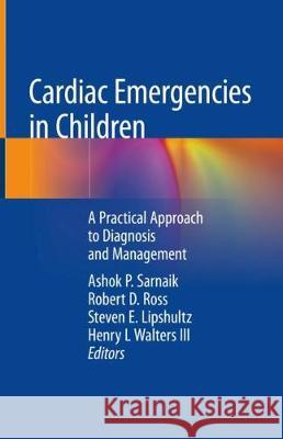 Cardiac Emergencies in Children: A Practical Approach to Diagnosis and Management Sarnaik, Ashok P. 9783319737539 Springer
