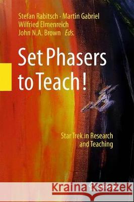 Set Phasers to Teach!: Star Trek in Research and Teaching Rabitsch, Stefan 9783319737751 Springer