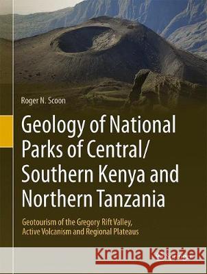 Geology of National Parks of Central/Southern Kenya and Northern Tanzania: Geotourism of the Gregory Rift Valley, Active Volcanism and Regional Platea Scoon, Roger N. 9783319737843 Springer