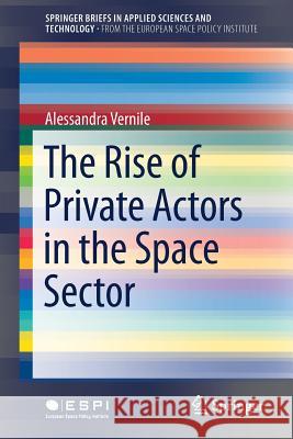 The Rise of Private Actors in the Space Sector Alessandra Vernile 9783319738017 Springer