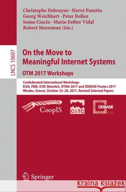 On the Move to Meaningful Internet Systems. Otm 2017 Workshops: Confederated International Workshops, Ei2n, Fbm, Icsp, Meta4es, Otma 2017 and Odbase P Debruyne, Christophe 9783319738048 Springer