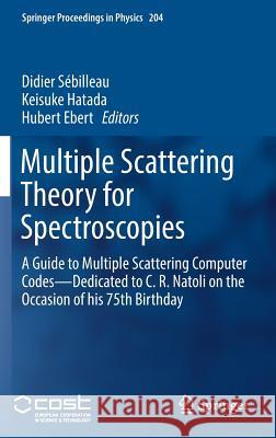 Multiple Scattering Theory for Spectroscopies: A Guide to Multiple Scattering Computer Codes -- Dedicated to C. R. Natoli on the Occasion of His 75th Sébilleau, Didier 9783319738109 Springer