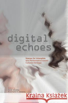 Digital Echoes: Spaces for Intangible and Performance-Based Cultural Heritage Whatley, Sarah 9783319738161 Palgrave MacMillan