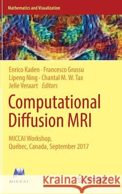 Computational Diffusion MRI: Miccai Workshop, Québec, Canada, September 2017 Kaden, Enrico 9783319738383 Springer
