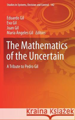The Mathematics of the Uncertain: A Tribute to Pedro Gil Gil, Eduardo 9783319738475 Springer