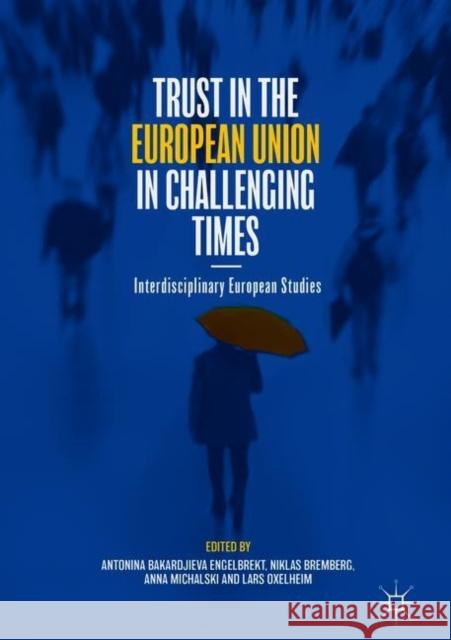 Trust in the European Union in Challenging Times: Interdisciplinary European Studies Bakardjieva Engelbrekt, Antonina 9783319738567
