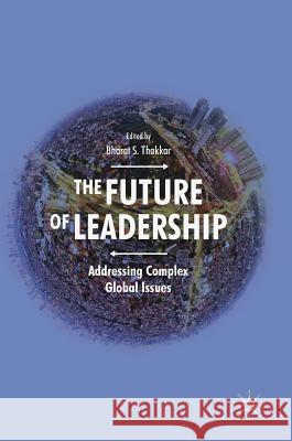 The Future of Leadership: Addressing Complex Global Issues Thakkar, Bharat S. 9783319738697 Palgrave MacMillan