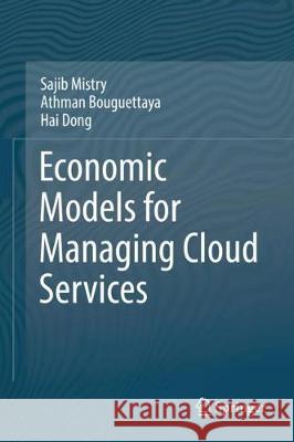 Economic Models for Managing Cloud Services Sajib Mistry Athman Bouguettaya Hai Dong 9783319738758