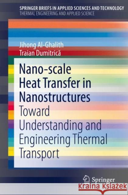 Nano-Scale Heat Transfer in Nanostructures: Toward Understanding and Engineering Thermal Transport ​ Al-Ghalith, Jihong 9783319738819 Springer