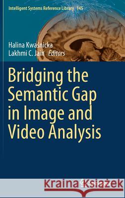 Bridging the Semantic Gap in Image and Video Analysis Halina Kwasnicka Lakhmi C. Jain 9783319738901 Springer