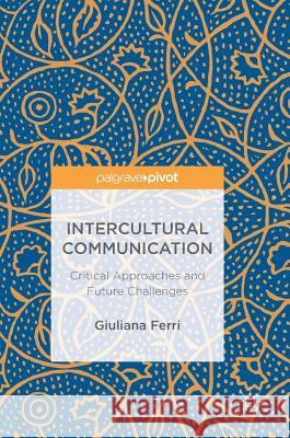 Intercultural Communication: Critical Approaches and Future Challenges Ferri, Giuliana 9783319739175 Palgrave MacMillan