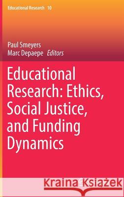 Educational Research: Ethics, Social Justice, and Funding Dynamics Paul Smeyers Marc Depaepe 9783319739205 Springer