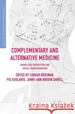 Complementary and Alternative Medicine: Knowledge Production and Social Transformation Brosnan, Caragh 9783319739380