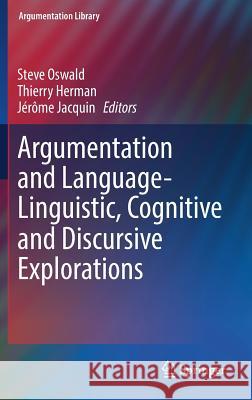 Argumentation and Language -- Linguistic, Cognitive and Discursive Explorations Oswald, Steve 9783319739717 Springer