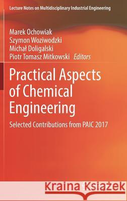 Practical Aspects of Chemical Engineering: Selected Contributions from Paic 2017 Ochowiak, Marek 9783319739779 Springer