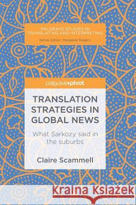 Translation Strategies in Global News: What Sarkozy Said in the Suburbs Scammell, Claire 9783319740232