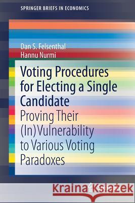 Voting Procedures for Electing a Single Candidate: Proving Their (In)Vulnerability to Various Voting Paradoxes Felsenthal, Dan S. 9783319740324 Springer
