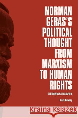 Norman Geras's Political Thought from Marxism to Human Rights: Controversy and Analysis Cowling, Mark 9783319740478