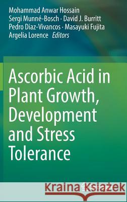 Ascorbic Acid in Plant Growth, Development and Stress Tolerance Mohammad Anwar Hossain Sergi Munne-Bosch David J. Burritt 9783319740560 Springer