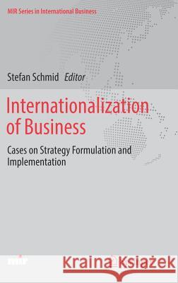 Internationalization of Business: Cases on Strategy Formulation and Implementation Schmid, Stefan 9783319740881 Springer