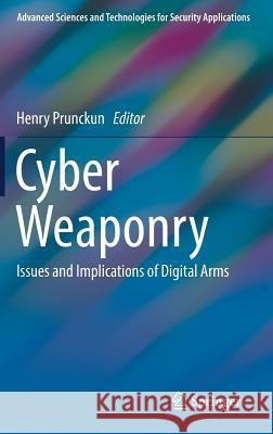 Cyber Weaponry: Issues and Implications of Digital Arms Prunckun, Henry 9783319741062 Springer
