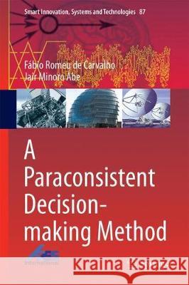 A Paraconsistent Decision-Making Method Fabio Romeu de Carvalho Jair Minoro Abe 9783319741093 Springer