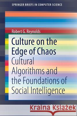 Culture on the Edge of Chaos: Cultural Algorithms and the Foundations of Social Intelligence Reynolds, Robert G. 9783319741697 Springer