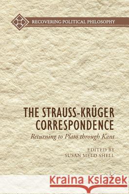 The Strauss-Krüger Correspondence: Returning to Plato Through Kant Shell, Susan Meld 9783319742007 Palgrave MacMillan