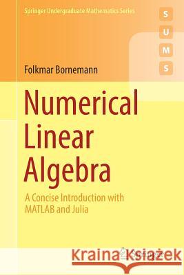 Numerical Linear Algebra: A Concise Introduction with MATLAB and Julia Bornemann, Folkmar 9783319742212 Springer