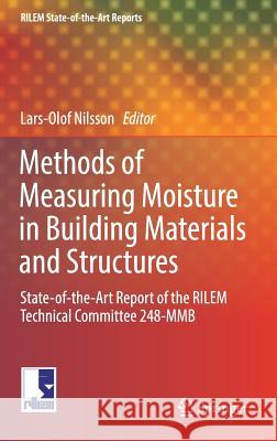 Methods of Measuring Moisture in Building Materials and Structures: State-Of-The-Art Report of the Rilem Technical Committee 248-Mmb Nilsson, Lars-Olof 9783319742304