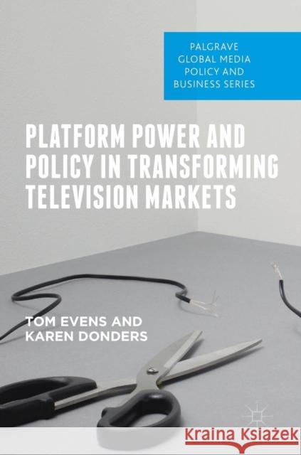 Platform Power and Policy in Transforming Television Markets Tom Evens Karen Donders 9783319742458 Palgrave MacMillan