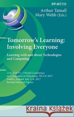 Tomorrow's Learning: Involving Everyone. Learning with and about Technologies and Computing: 11th Ifip Tc 3 World Conference on Computers in Education Tatnall, Arthur 9783319743097