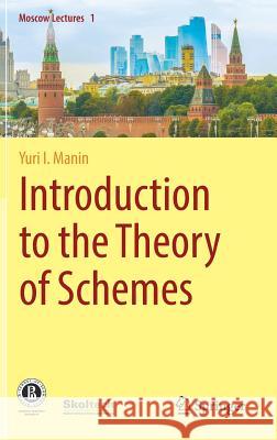 Introduction to the Theory of Schemes Yuri I. Manin Dimitry Leites 9783319743158 Springer