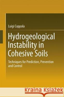 Hydrogeological Instability in Cohesive Soils: Techniques for Prediction, Prevention and Control Coppola, Luigi 9783319743301 Springer