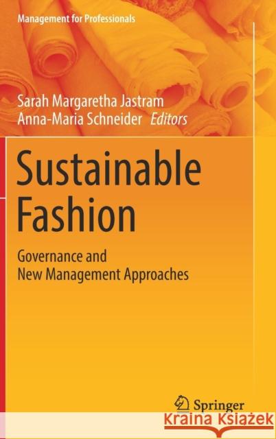 Sustainable Fashion: Governance and New Management Approaches Jastram, Sarah Margaretha 9783319743660 Springer International Publishing AG