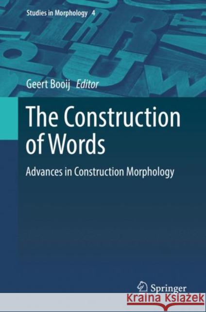 The Construction of Words: Advances in Construction Morphology Booij, Geert 9783319743936