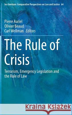The Rule of Crisis: Terrorism, Emergency Legislation and the Rule of Law Auriel, Pierre 9783319744728 Springer