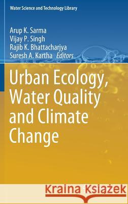 Urban Ecology, Water Quality and Climate Change Arup K. Sarma Vijay P. Singh Rajib K. Bhattacharjya 9783319744933