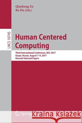 Human Centered Computing: Third International Conference, Hcc 2017, Kazan, Russia, August 7-9, 2017, Revised Selected Papers Zu, Qiaohong 9783319745206