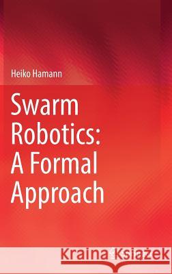 Swarm Robotics: A Formal Approach Heiko Hamann 9783319745268
