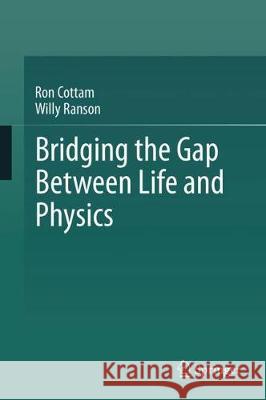 Bridging the Gap Between Life and Physics Cottam, Ron 9783319745329 Springer