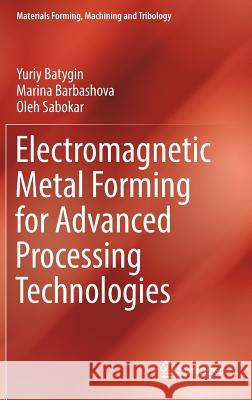Electromagnetic Metal Forming for Advanced Processing Technologies Yuriy Batygin Marina Barbashova Oleg Sabokar 9783319745695 Springer
