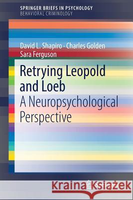 Retrying Leopold and Loeb: A Neuropsychological Perspective Shapiro, David L. 9783319745992