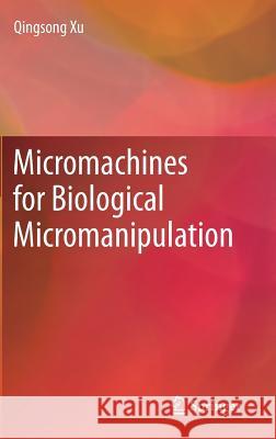 Micromachines for Biological Micromanipulation Qingsong Xu 9783319746203 Springer