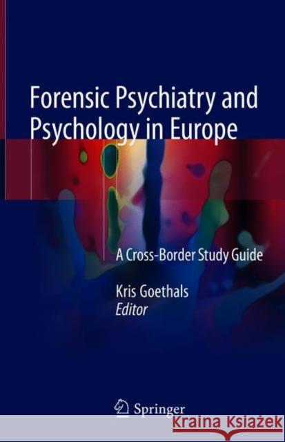 Forensic Psychiatry and Psychology in Europe: A Cross-Border Study Guide Goethals, Kris 9783319746623