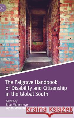 The Palgrave Handbook of Disability and Citizenship in the Global South Brian Watermeyer Judith McKenzie Leslie Swartz 9783319746746