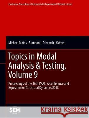 Topics in Modal Analysis & Testing, Volume 9: Proceedings of the 36th Imac, a Conference and Exposition on Structural Dynamics 2018 Mains, Michael 9783319746999 Springer